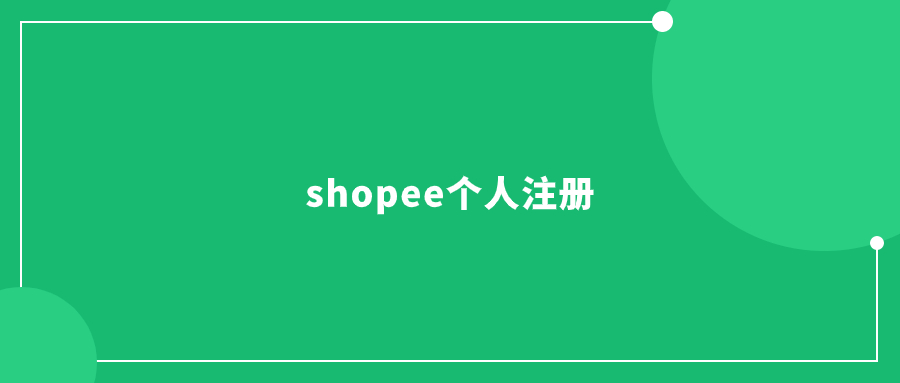 shopee個(gè)人注冊(cè)-如何開(kāi)始在Shopee上注冊(cè)個(gè)人賬戶?