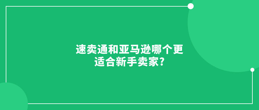 速賣通和亞馬遜哪個(gè)更適合新手賣家?