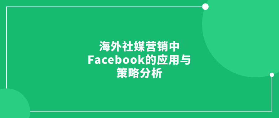 海外社媒營銷中Facebook的應(yīng)用與策略分析