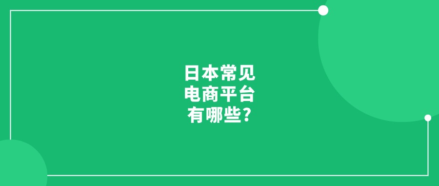 日本常見(jiàn)電商平臺(tái)有哪些?