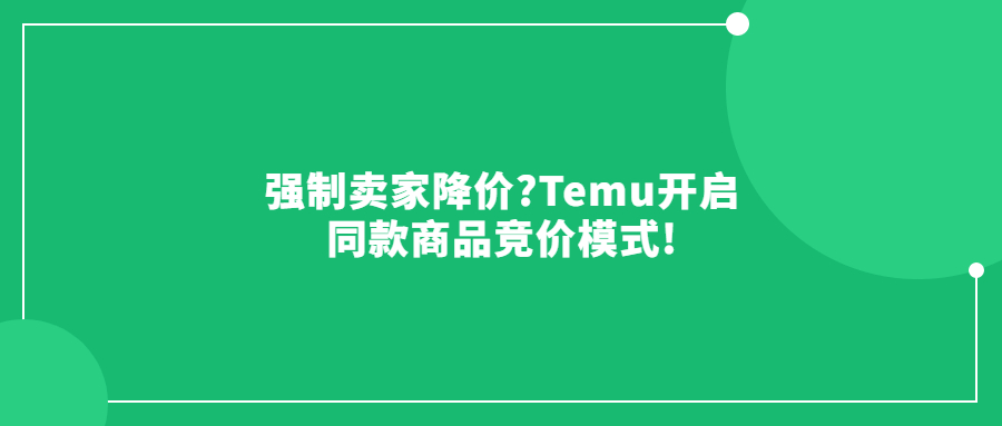 強(qiáng)制賣家降價(jià)?Temu開(kāi)啟同款商品競(jìng)價(jià)模式!