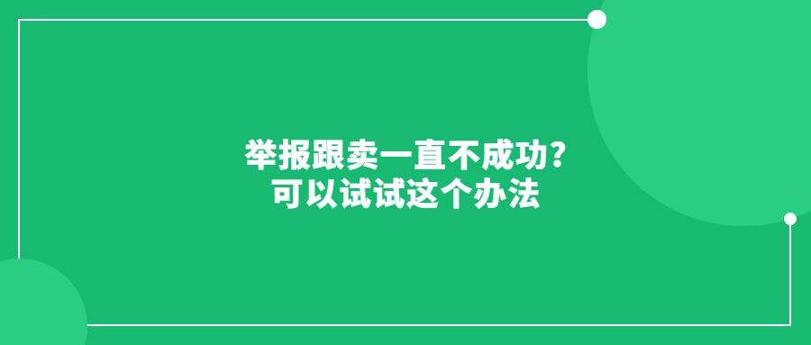 舉報跟賣一直不成功?可以試試這個辦法