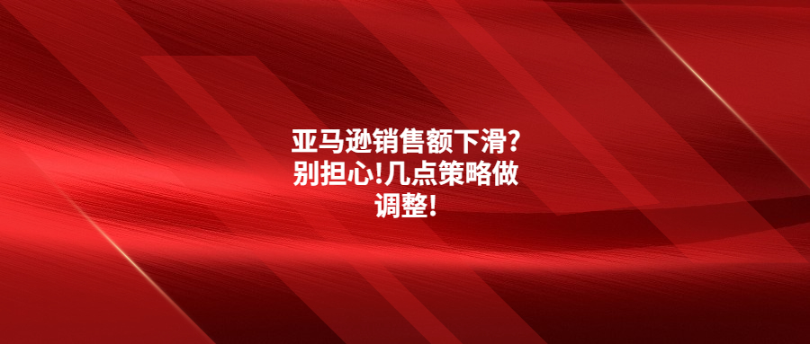 亞馬遜銷售額下滑?別擔(dān)心!幾點(diǎn)策略做調(diào)整!