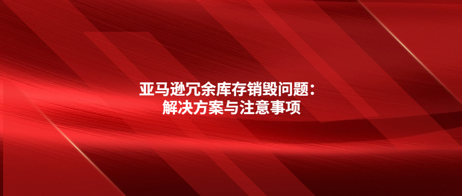 亞馬遜冗余庫存銷毀問題：解決方案與注意事項