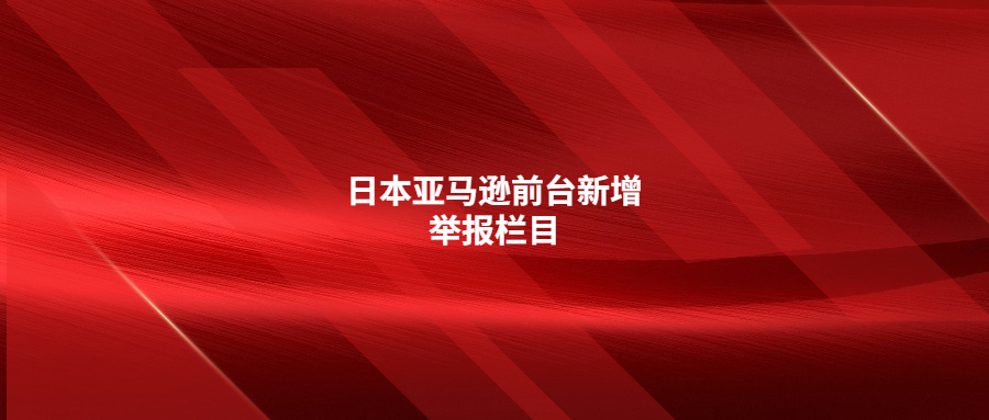 日本亞馬遜前臺新增舉報(bào)欄目