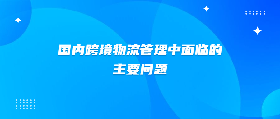 國內(nèi)跨境物流管理中面臨的主要問題