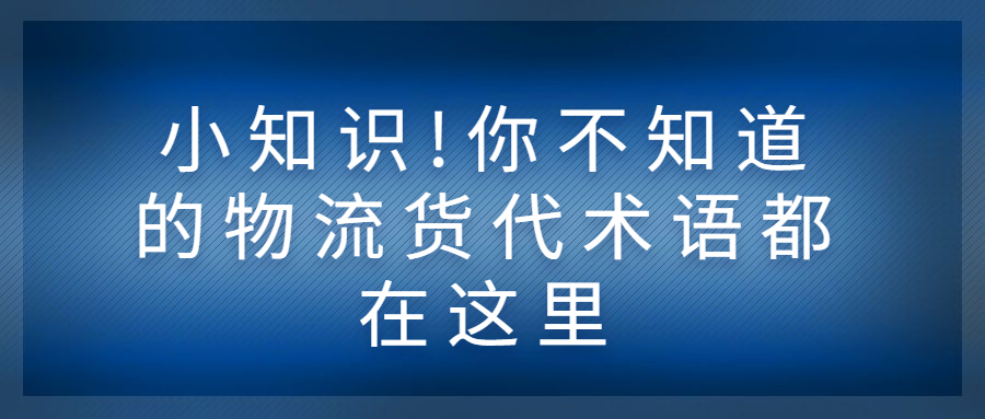 小知識(shí)!你不知道的物流貨代術(shù)語都在這里