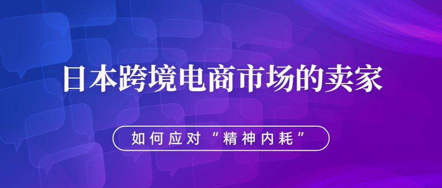 日本跨境電商市場(chǎng)的賣家，該如何應(yīng)對(duì)“精神內(nèi)耗”