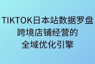 tiktok日本站數據羅盤：優(yōu)化店鋪經營