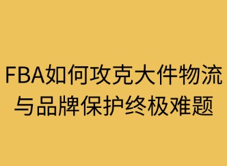 三重護(hù)城河：FBA如何攻克大件物流與品牌保護(hù)終極難題