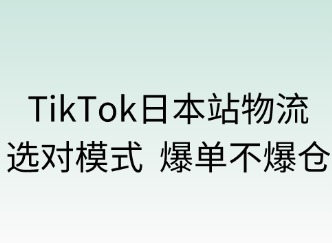 TikTok日本站物流：選對模式，爆單不爆倉