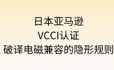 日本亞馬遜VCCI認(rèn)證流程