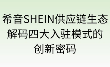 希音SHEIN的入駐供應鏈生態(tài)
