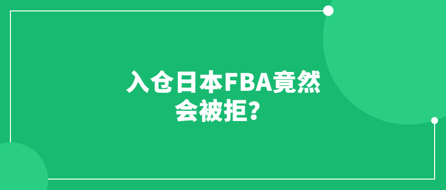 入倉日本FBA竟然會被拒？物流可千萬要穩(wěn)！