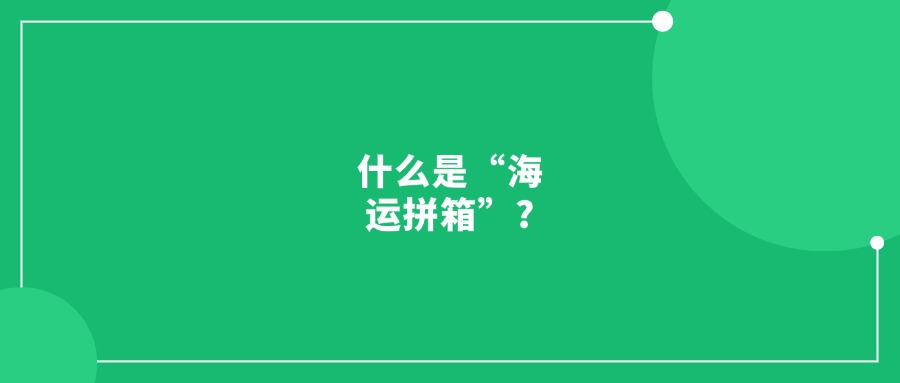 什么是“海運(yùn)拼箱”?需要注意什么?