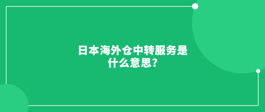 日本海外倉中轉服務是什么意思?