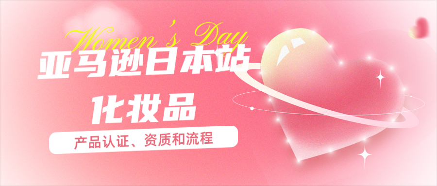 亞馬遜日本站化妝品賣家需要哪些產(chǎn)品認(rèn)證、資質(zhì)和流程