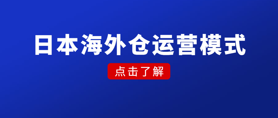 日本海外倉運營模式，選品、風險、優(yōu)劣勢、市場前景