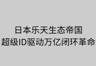 樂天生態(tài)帝國：超級ID驅(qū)動的萬億閉環(huán)革命