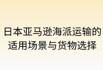日本亞馬遜海派運(yùn)輸?shù)倪m用場(chǎng)景