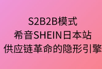 S2B2B模式在希音SHEIN的應(yīng)用