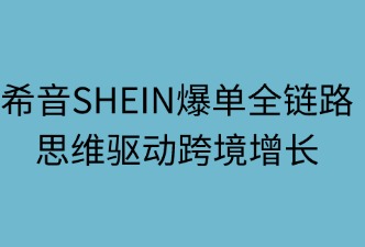 希音爆單全鏈路：四維驅動跨境增長