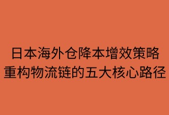 日本海外倉 如何降低物流成本與時間