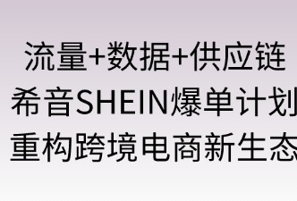 "流量+數據+供應鏈"：希音“爆單計劃”重構跨境電商新生態(tài)