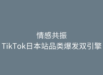 情感共振：TikTok日本站品類爆發(fā)雙引擎
