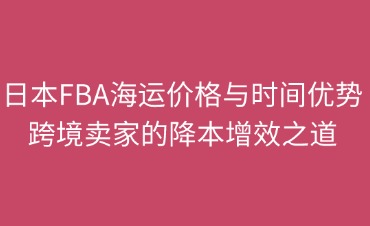 日本FBA海運價格與時間優(yōu)勢