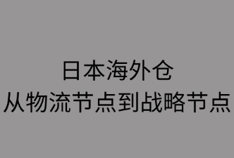 日本海外倉如何升級為戰(zhàn)略樞紐