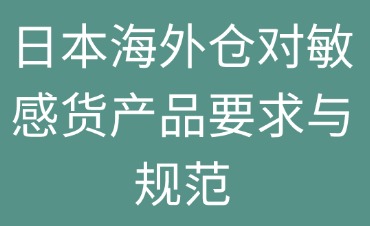 日本海外倉對敏感貨產(chǎn)品的要求與規(guī)范