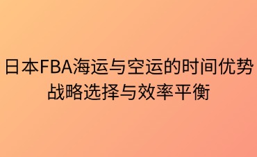 日本FBA海運與空運的時間優(yōu)勢
