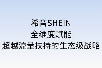 希音SHEIN的全維度賦能