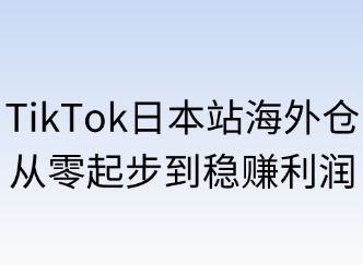 TikTok日本站海外倉：從零起步到穩(wěn)賺利潤