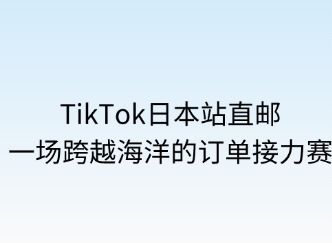 TikTok日本站直郵：一場(chǎng)跨越海洋的訂單接力賽